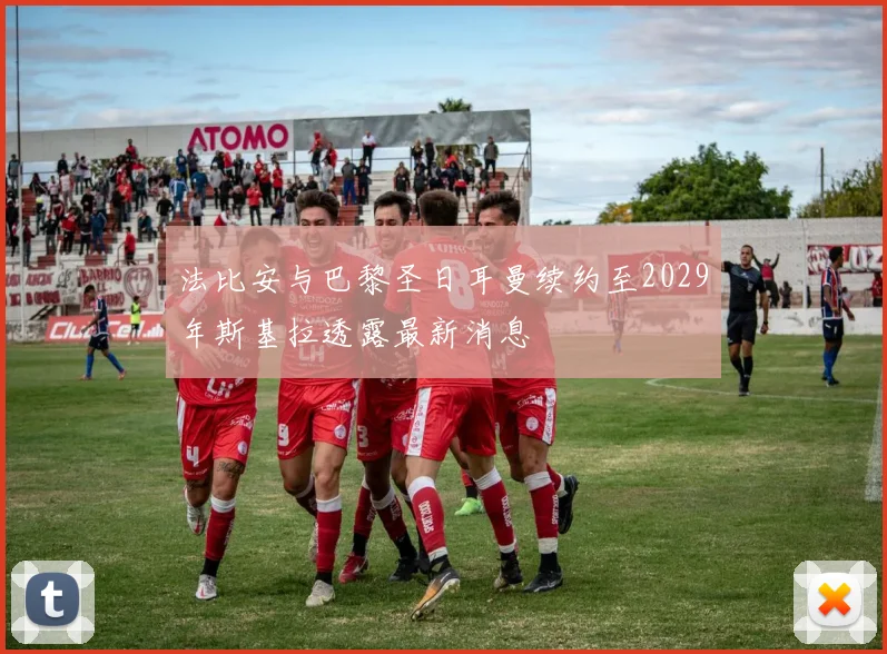 法比安与巴黎圣日耳曼续约至2029年斯基拉透露最新消息