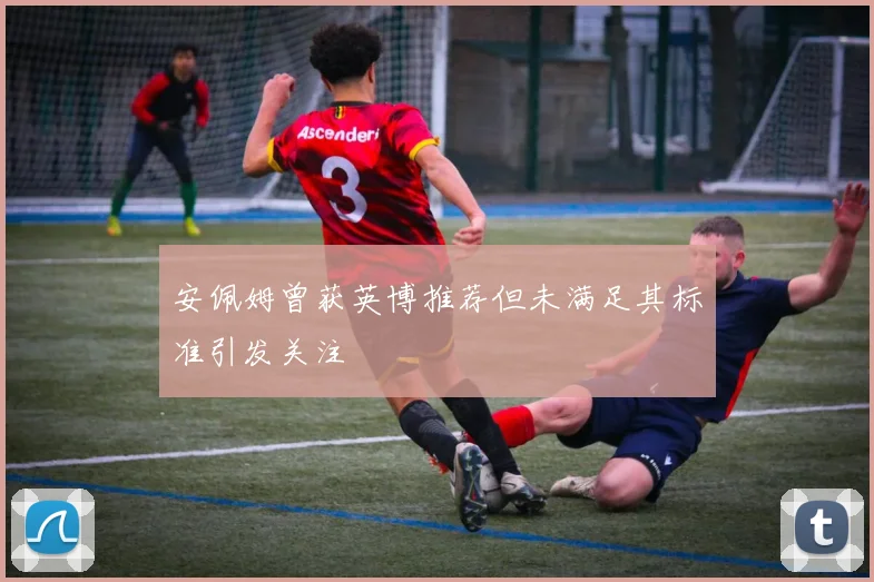 安佩姆曾获英博推荐但未满足其标准引发关注