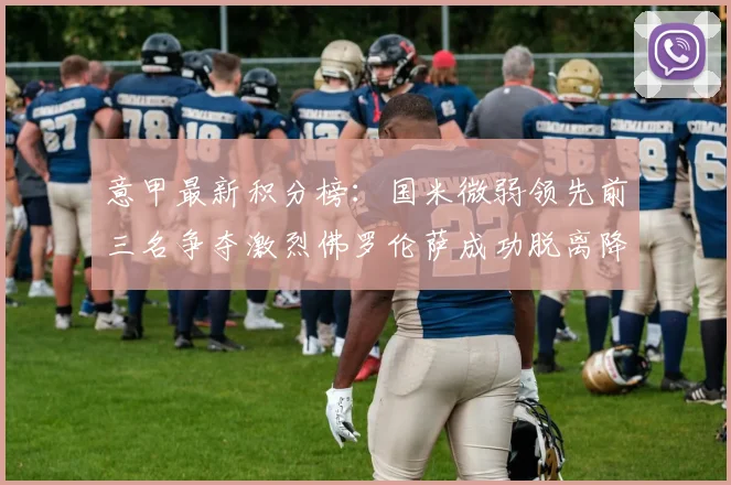 意甲最新积分榜：国米微弱领先前三名争夺激烈佛罗伦萨成功脱离降级区