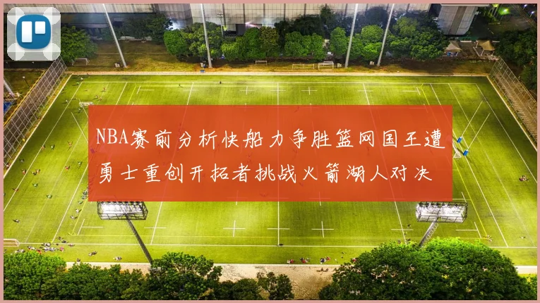 NBA赛前分析快船力争胜篮网国王遭勇士重创开拓者挑战火箭湖人对决雄鹿艰难
