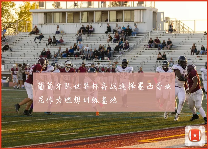 葡萄牙队世界杯备战选择墨西哥坎昆作为理想训练基地